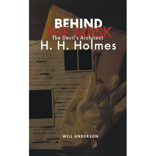 Behind the Mask: The Devil's Architect H. H. Holmes