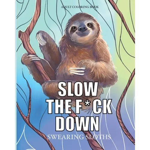 Slow the f*ck down Swearing sloths: Cursing Animals Coloring Book