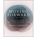 Moving Forward, Not Moving on: A Realistic Guide to Grief After Pregnancy Loss