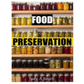 Food Preservation: Everything from Canning & Freezing to Pickling & Other Methods