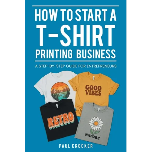 How to Start a T-Shirt Printing Business: A Step-by-Step Guide for Entrepreneurs