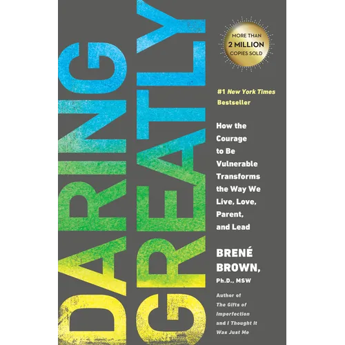 Daring Greatly: How the Courage to Be Vulnerable Transforms the Way We Live, Love, Parent, and Lead