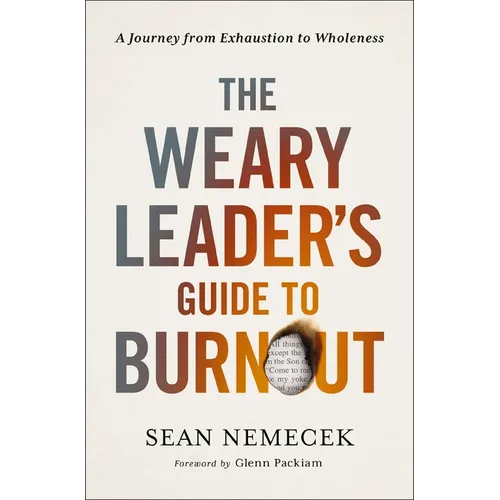 The Weary Leader's Guide to Burnout: A Journey from Exhaustion to Wholeness
