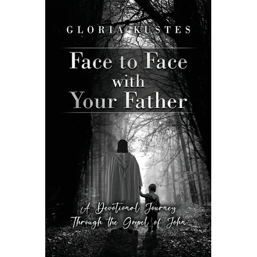Face to Face with Your Father: A Devotional Journey Through the Gospel of John
