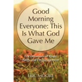Good Morning Everyone: This Is What God Gave Me, 120 Devotions of Hope, Faith, and Encouragement