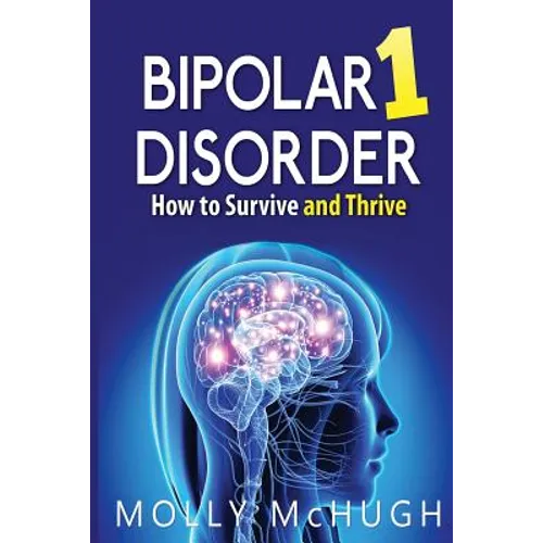 Bipolar 1 Disorder - How to Survive and Thrive