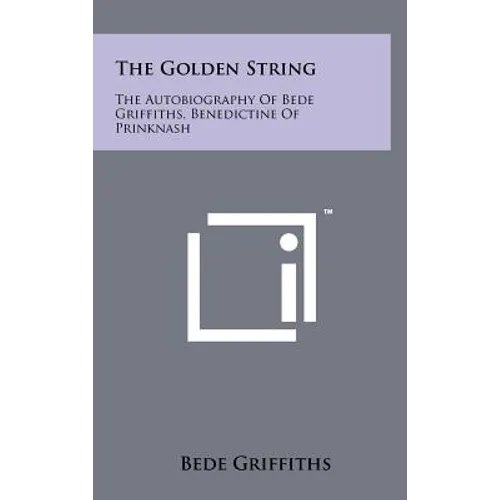 The Golden String: The Autobiography Of Bede Griffiths, Benedictine Of Prinknash
