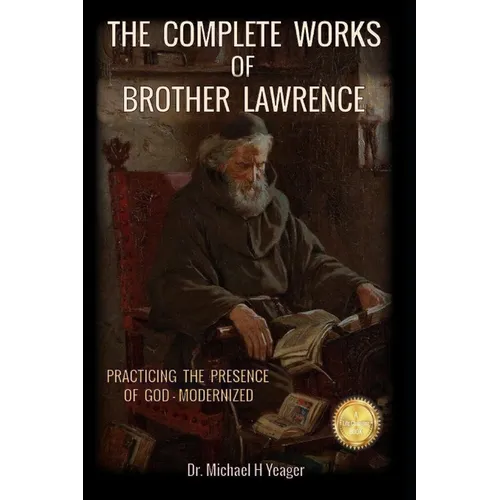 The Complete Works of Brother Lawrence: Practicing the Presence of God - Modernized