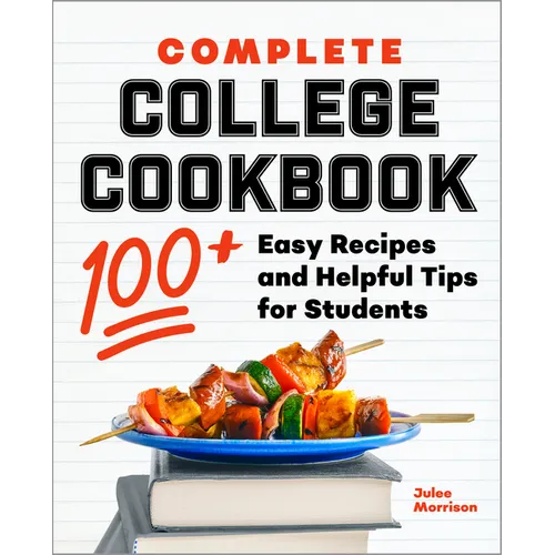 Complete College Cookbook: 100+ Easy Recipes and Helpful Tips for Students