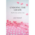 Undoing the Grade: Why We Grade, and How to Stop