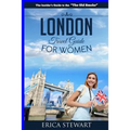 London: The Complete Insider´s Guide for Women Traveling to London.: Travel England UK Europe Guidebook (Europe England UK General Short Reads Travel)