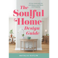The Soulful Home Design Guide: Fill Your Home and Life with Beauty, Love, Peace, and Prosperity