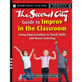The Second City Guide to Improv in the Classroom: Using Improvisation to Teach Skills and Boost Learning