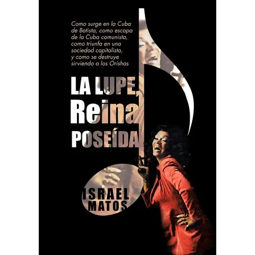 La Lupe, Reina Pose Da: Como Surge En La Cuba de Batista, Como Escapa de La Cuba Comunista, Como Triunfa En Una Sociedad Capitalista, y Como S