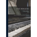 The Mikado: Libretto of the Japanese Comic Opera in two Acts
