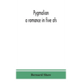 Pygmalion: A Romance In Five Ats