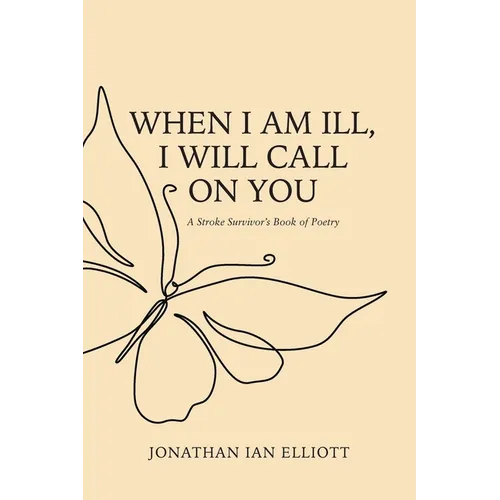 When I Am Ill, I will Call on You: A Stroke Survivor's Book of Poetry