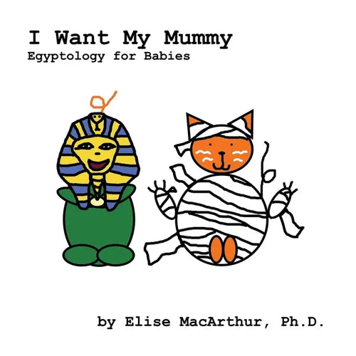 I Want My Mummy: Egyptology for Babies