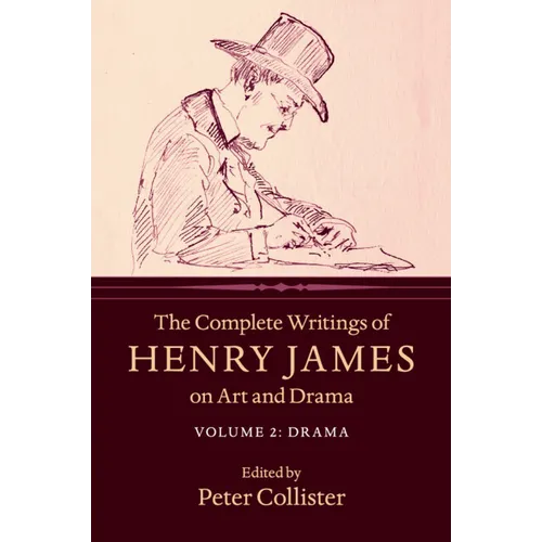 The Complete Writings of Henry James on Art and Drama