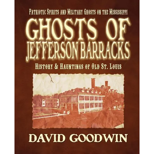 Ghosts of Jefferson Barracks: History & Hauntings of Old St. Louis