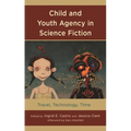 Child and Youth Agency in Science Fiction: Travel, Technology, Time