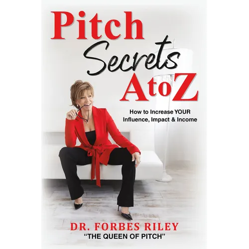 Pitch Secrets A to Z: How to Increase Your Influence, Impact, & Income