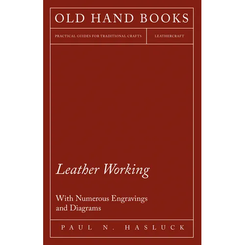 Leather Working - With Numerous Engravings and Diagrams
