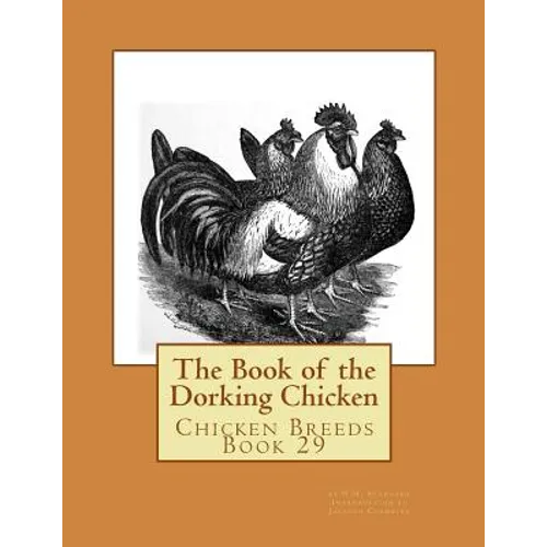 The Book of the Dorking Chicken: Chicken Breeds Book 29