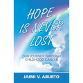 Hope Is Never Lost: Our Journey Through Childhood Cancer