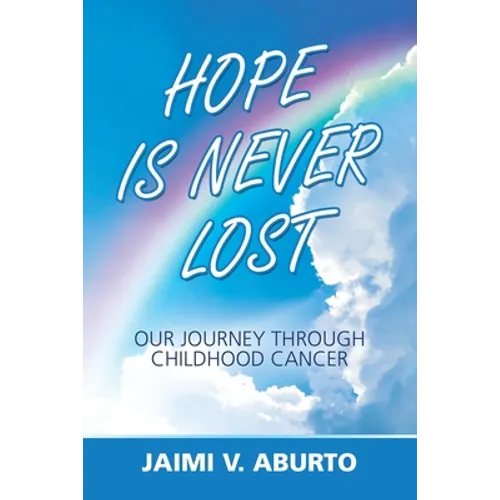 Hope Is Never Lost: Our Journey Through Childhood Cancer
