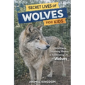 Secret Lives of Wolves for Kids: Wild Facts, Stunning Photos inside the Amazing Secret Daily Life of Wolves for Kids Aged 6-12