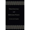 Minor Exorcisms and Deliverance Prayers: In Latin and English