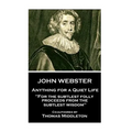John Webster - Anything for a Quiet Life: "For the subtlest folly proceeds from the subtlest wisdom"
