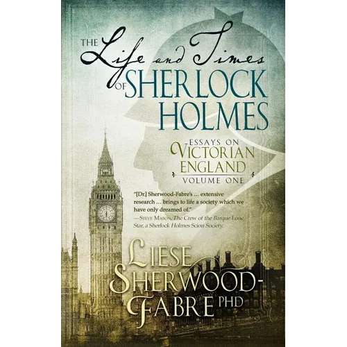 The Life and Times of Sherlock Holmes: Essays on Victorian England, Volume 1