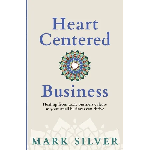 Heart-Centered Business: Healing from toxic business culture so your small business can thrive