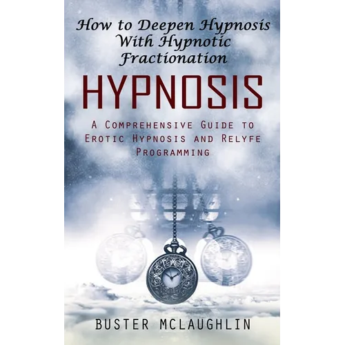 Hypnosis: How to Deepen Hypnosis With Hypnotic Fractionation (A Comprehensive Guide to Erotic Hypnosis and Relyfe Programming)