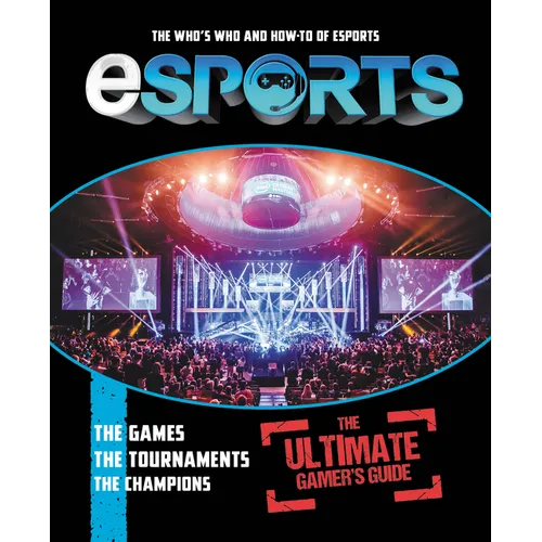 Esports: The Ultimate Gamer's Guide: The Who's Who and How-To of Esports