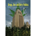 Drugs, Sex and Dirty Politics: One man's battle for Legalization against a corrupt system