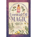 Essential Oil Magic: Natural Spells for the Green Witch