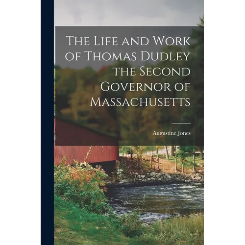 The Life and Work of Thomas Dudley the Second Governor of Massachusetts