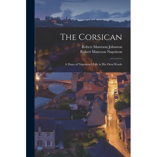 The Corsican: A Diary of Napoleon's Life in His Own Words