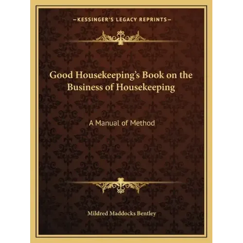 Good Housekeeping's Book on the Business of Housekeeping: A Manual of Method