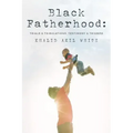 Black Fatherhood: Trials & Tribulations, Testimony & Triumph