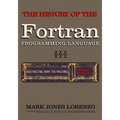 Abstracting Away the Machine: The History of the FORTRAN Programming Language (FORmula TRANslation)