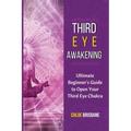 Third Eye Awakening: Ultimate Beginner's Guide to Open Your Third Eye Chakra