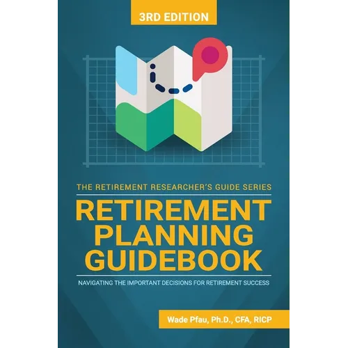Retirement Planning Guidebook: Navigating the Important Decisions for Retirement Success