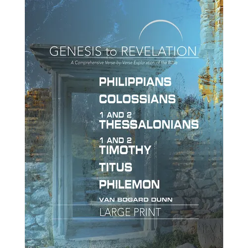 Genesis to Revelation: Philippians, Colossians, 1-2 Thessalonians, 1-2 Timothy, Titus, Philemon Participant Book: A Comprehensive Verse-By-Verse Explo