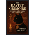 The Bastet Grimoire: Spells and Rituals of the Sacred Cat