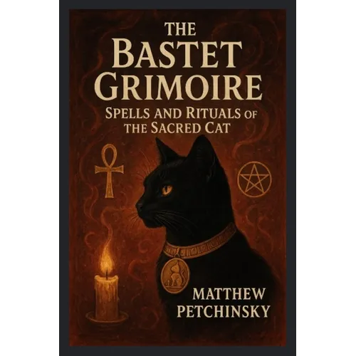 The Bastet Grimoire: Spells and Rituals of the Sacred Cat