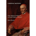 Cardinal Manning: From Anglican Archdeacon to Council Father at Vatican I